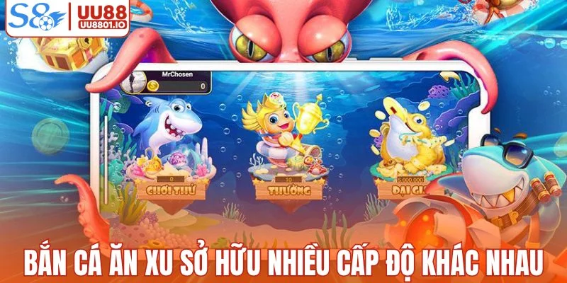 Bắn cá ăn xu sở hữu nhiều cấp độ khác nhau