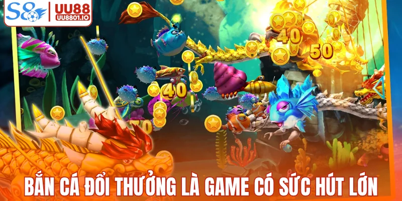 Bắn cá đổi thưởng là game có sức hút lớn