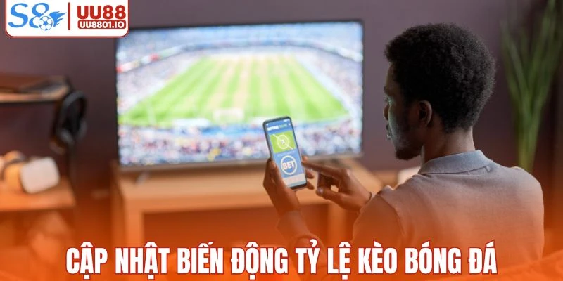 Cập nhật biến động trong tỷ lệ kèo cược