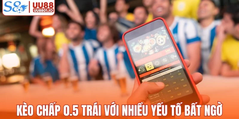 Kèo chấp 0.5 trái đem đến sự hồi hộp và bất ngờ