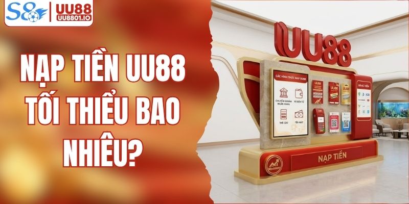 Giải Đáp Chi Tiết - Nạp Tiền UU88 Tối Thiểu Bao Nhiêu?