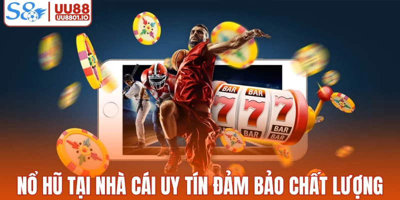 Nổ hũ tại nhà cái uy tín đảm bảo chất lượng
