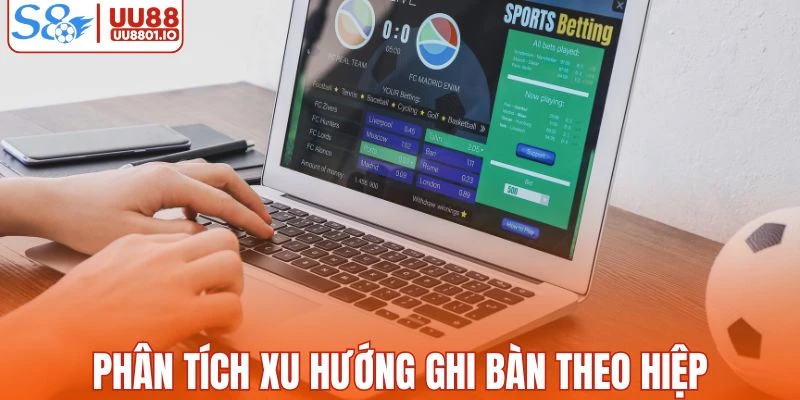 Phân tích trận đấu với các bàn thắng theo từng hiệp