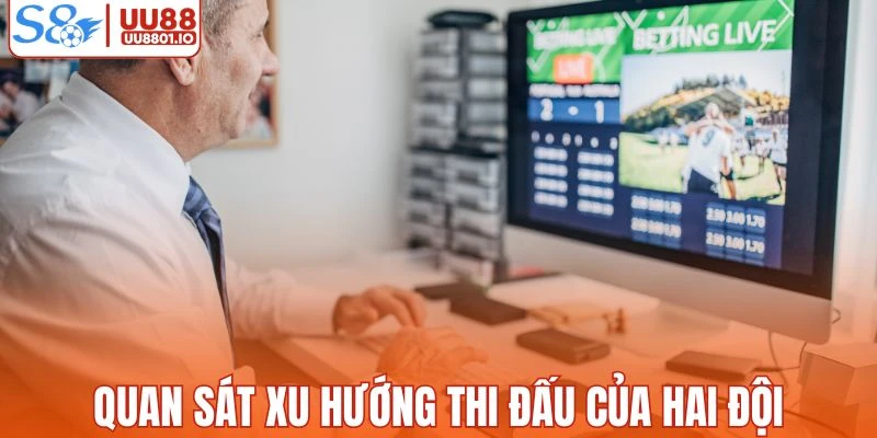 Quan sát xu hướng thi đấu của hai đội bóng
