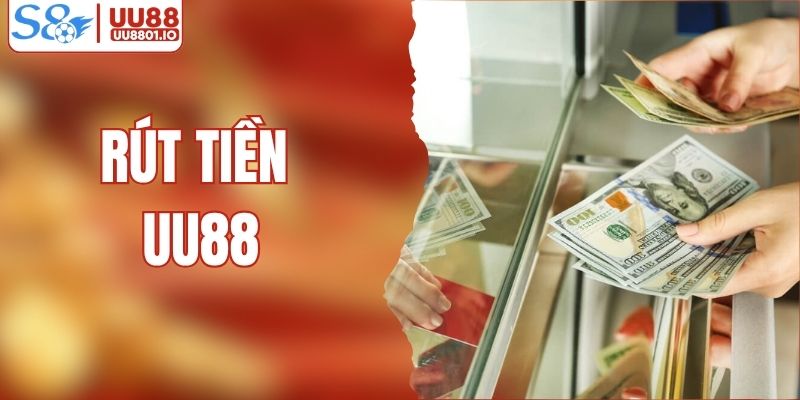 Rút Tiền UU88 - Cách Giao Dịch Nhanh Và An Toàn Nhất