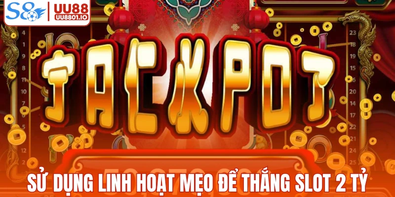 Sử dụng linh hoạt mẹo để thắng slot 2 tỷ